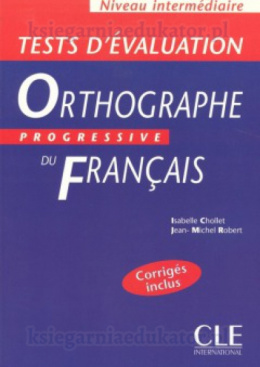 Tests d`évaluation - Orthographe progressive du français avec 500 exercices - niveau intermédiaire