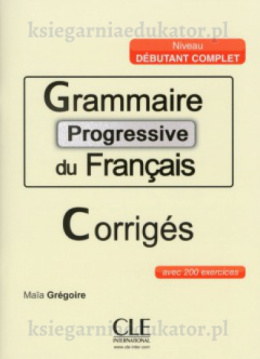 Grammaire progressive du français debutant complet avec 200 exercices rozwiązania do ćwiczeń
