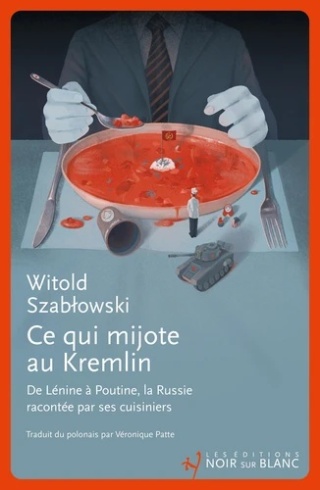 Ce qui mijote au Kremlin - De Lenine à Poutine, la Russie racontée par ses cuisiniers