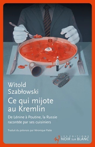 Ce qui mijote au Kremlin - De Lenine à Poutine, la Russie racontée par ses cuisiniers